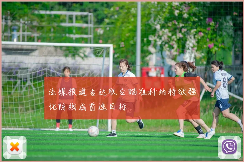 法媒报道吉达联合瞄准科纳特欲强化防线成首选目标